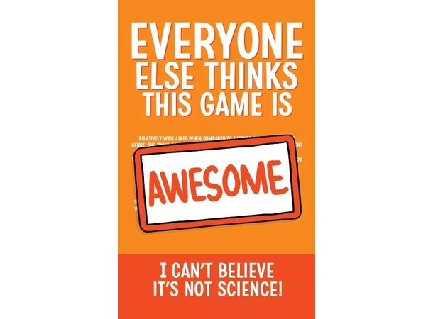 Everyone Else Cant Believe Not Science Thinks This Game is Awesome 