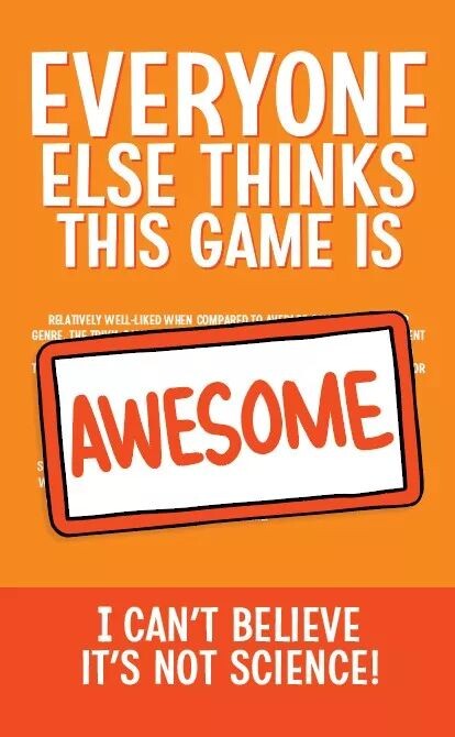 Everyone Else Cant Believe Not Science Thinks This Game is Awesome